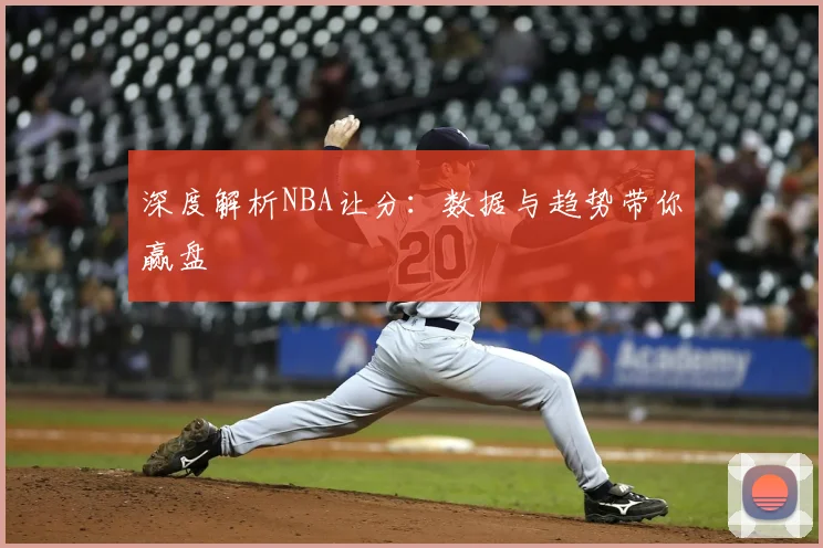 深度解析NBA让分：数据与趋势带你赢盘