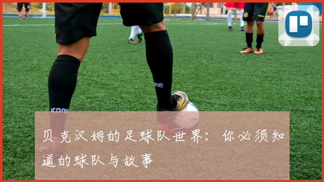 贝克汉姆的足球队世界：你必须知道的球队与故事